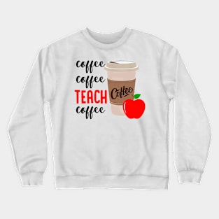 Coffee Coffee Teach Coffee Funny Teacher Shirt Teacher Gifts Crewneck Sweatshirt